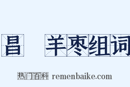 昌歜羊枣组词是什么意思的图片